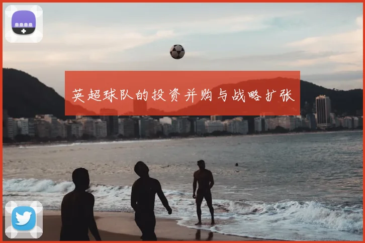 英超球队的投资并购与战略扩张