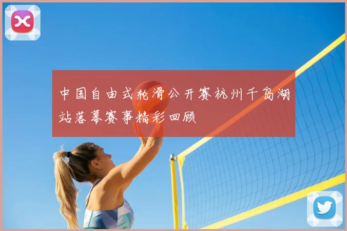 中国自由式轮滑公开赛杭州千岛湖站落幕赛事精彩回顾