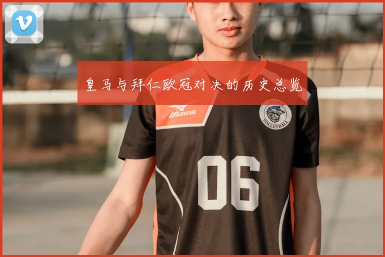 皇马与拜仁欧冠对决的历史总览